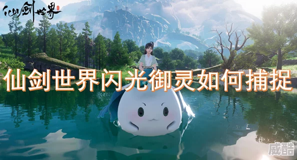《仙剑世界》御灵捕捉：如何提高闪光御灵的捕捉概率？